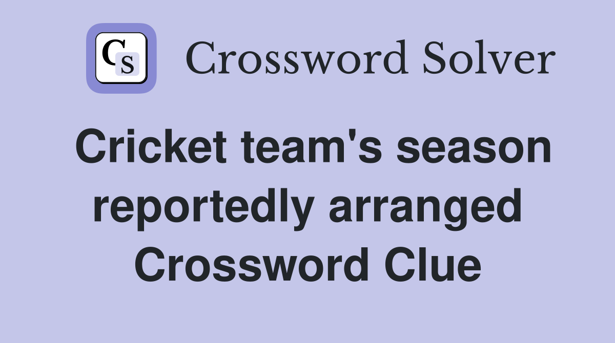 Cricket team's season reportedly arranged Crossword Clue