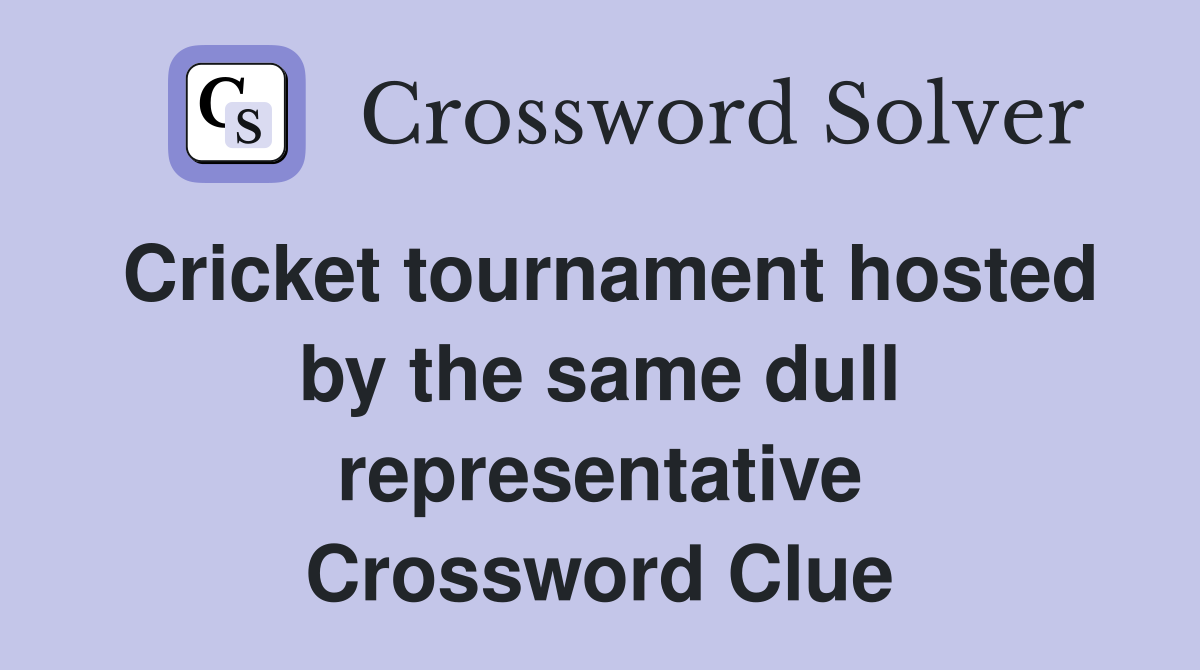 Cricket tournament hosted by the same dull representative Crossword Clue
