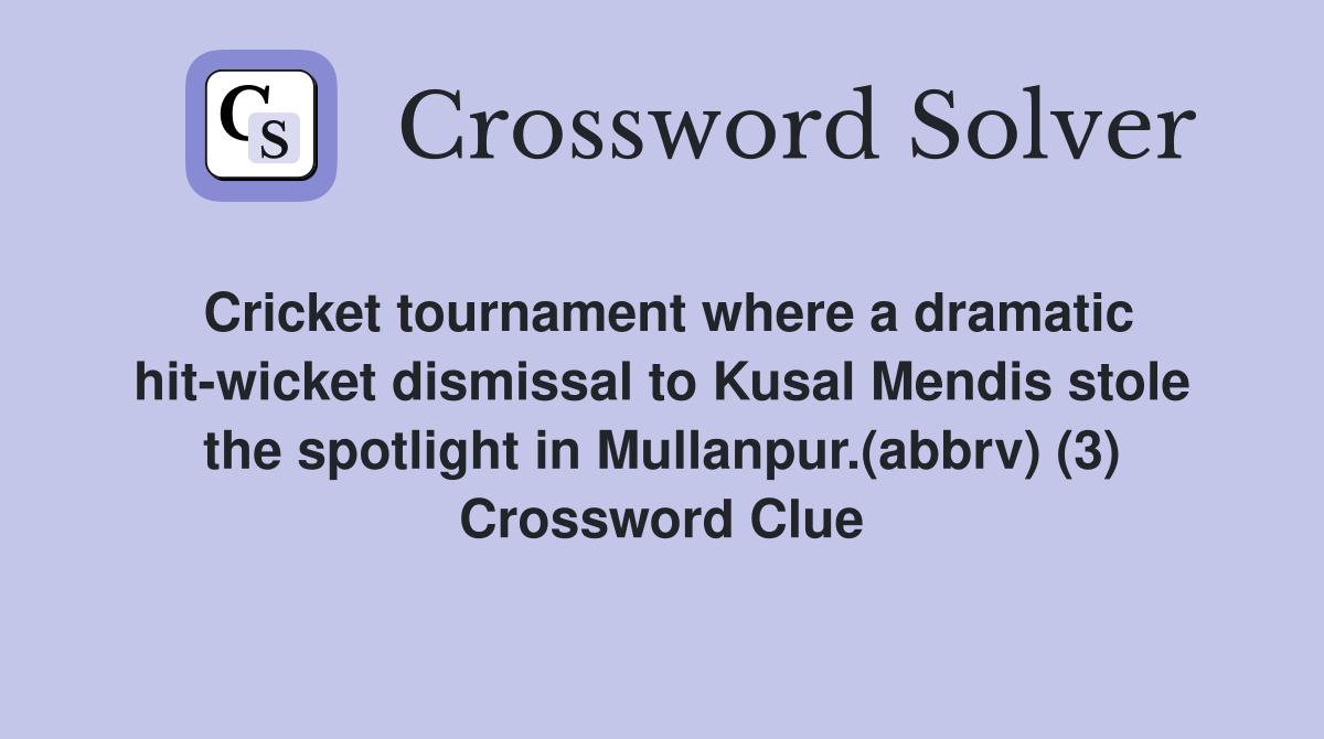 Cricket tournament where a dramatic hit-wicket dismissal to Kusal Mendis stole the spotlight in Mullanpur.(abbrv) (3) Crossword Clue