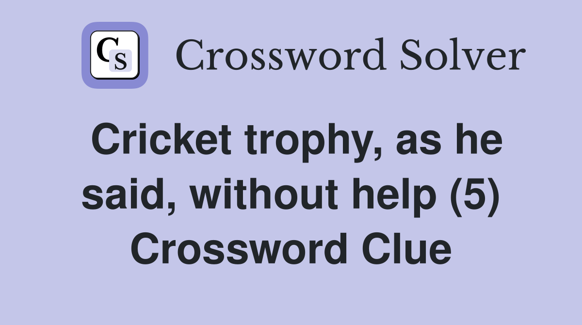 Cricket trophy, as he said, without help (5) Crossword Clue
