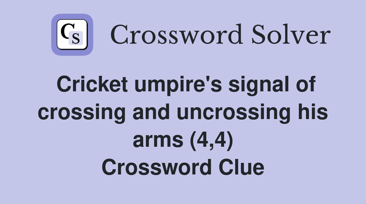 Cricket umpire's signal of crossing and uncrossing his arms (4,4) Crossword Clue