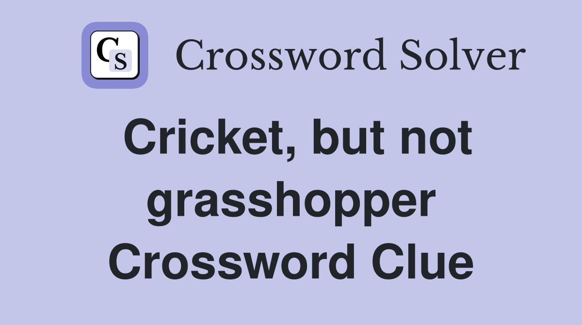 Cricket, but not grasshopper Crossword Clue