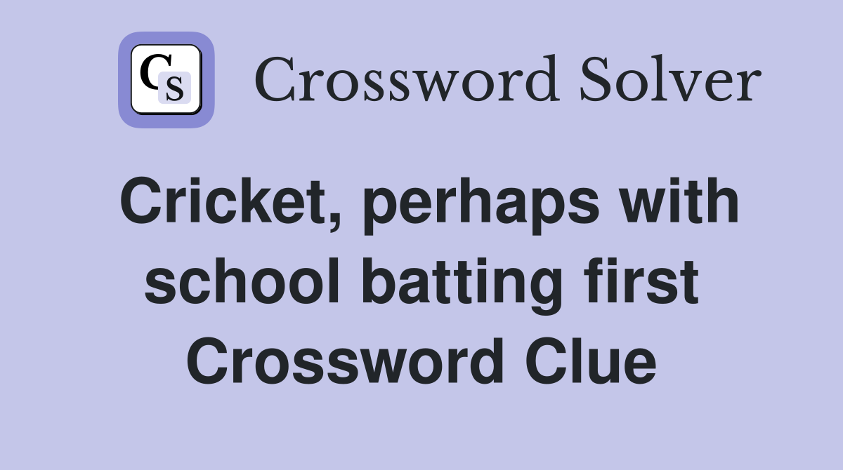 Cricket, perhaps with school batting first Crossword Clue