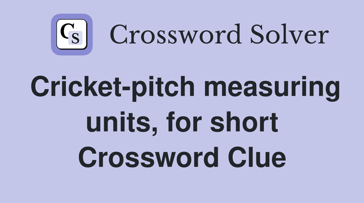 Cricket-pitch measuring units, for short Crossword Clue