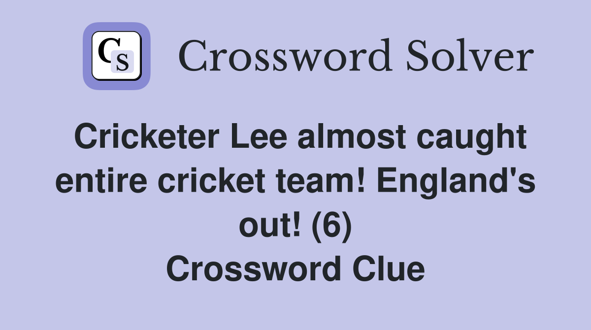 Cricketer Lee almost caught entire cricket team! England's out! (6) Crossword Clue