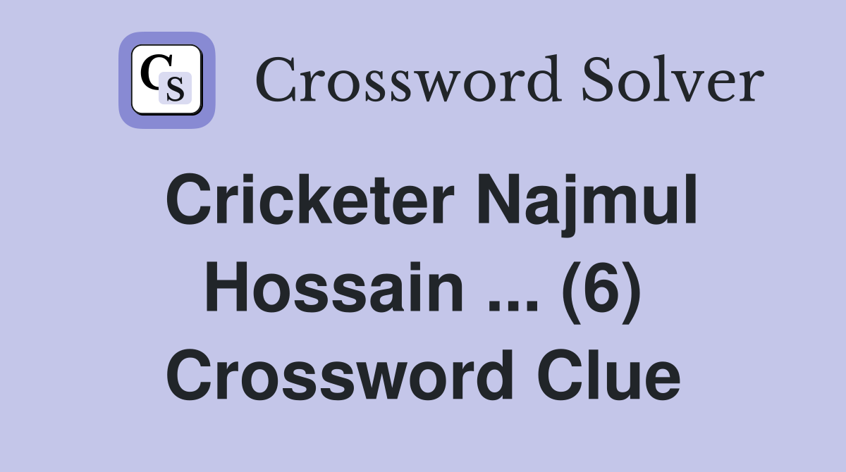 Cricketer Najmul Hossain ... (6) Crossword Clue