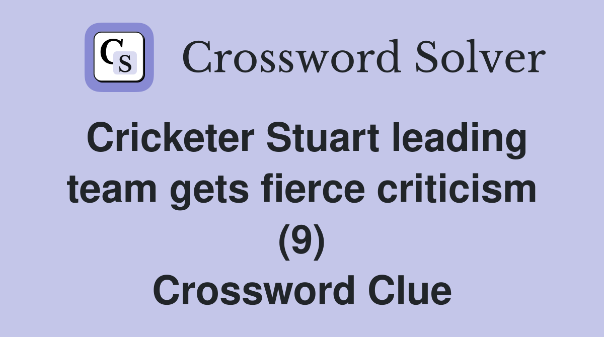 Cricketer Stuart leading team gets fierce criticism (9) Crossword Clue