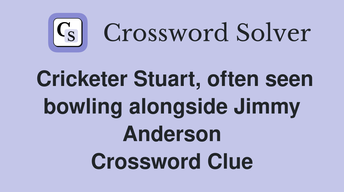 Cricketer Stuart, often seen bowling alongside Jimmy Anderson Crossword Clue
