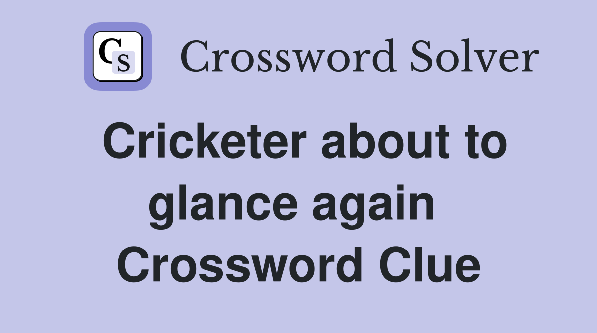 Cricketer about to glance again  Crossword Clue