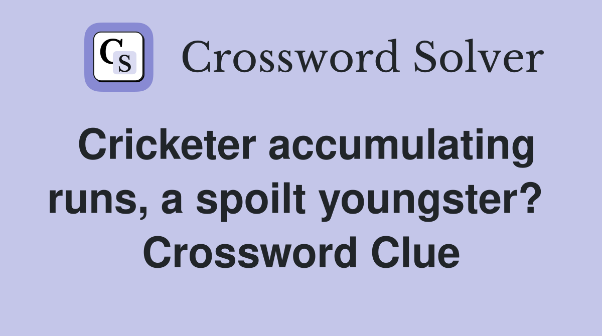 Cricketer accumulating runs, a spoilt youngster?  Crossword Clue