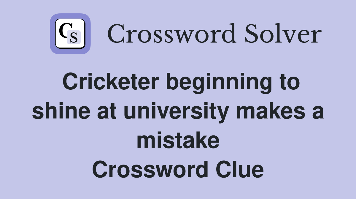 Cricketer beginning to shine at university makes a mistake Crossword Clue
