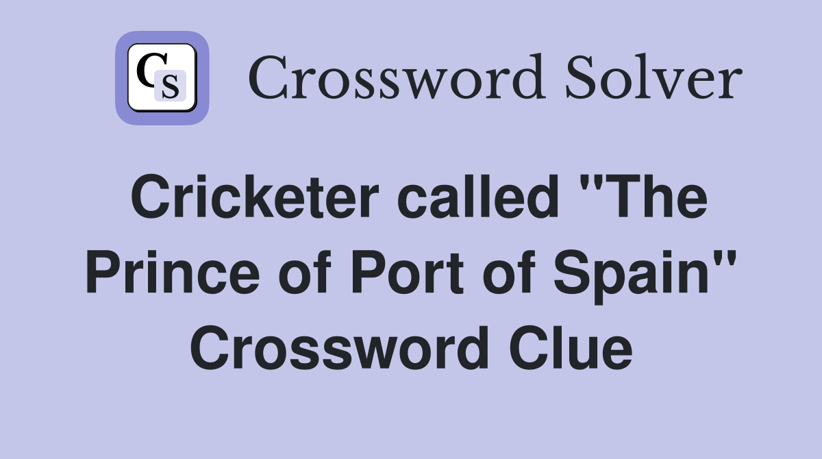 Cricketer called "The Prince of Port of Spain" Crossword Clue