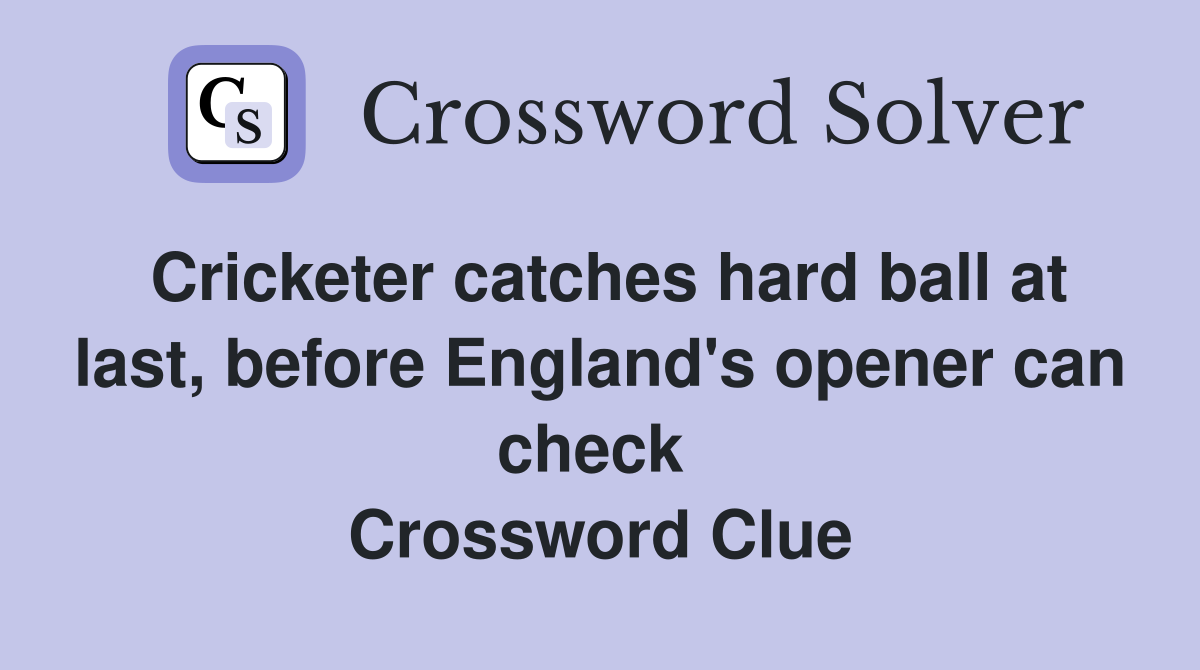 Cricketer catches hard ball at last, before England's opener can check  Crossword Clue