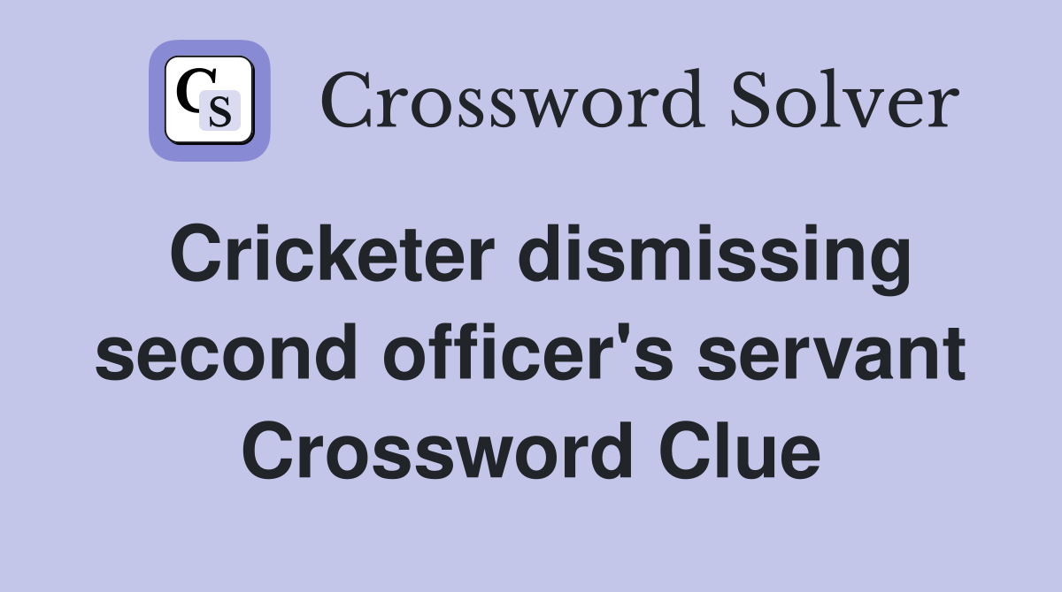 Cricketer dismissing second officer's servant Crossword Clue