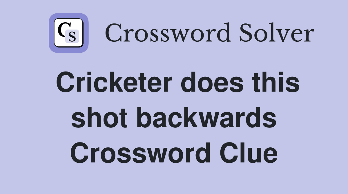 Cricketer does this shot backwards Crossword Clue