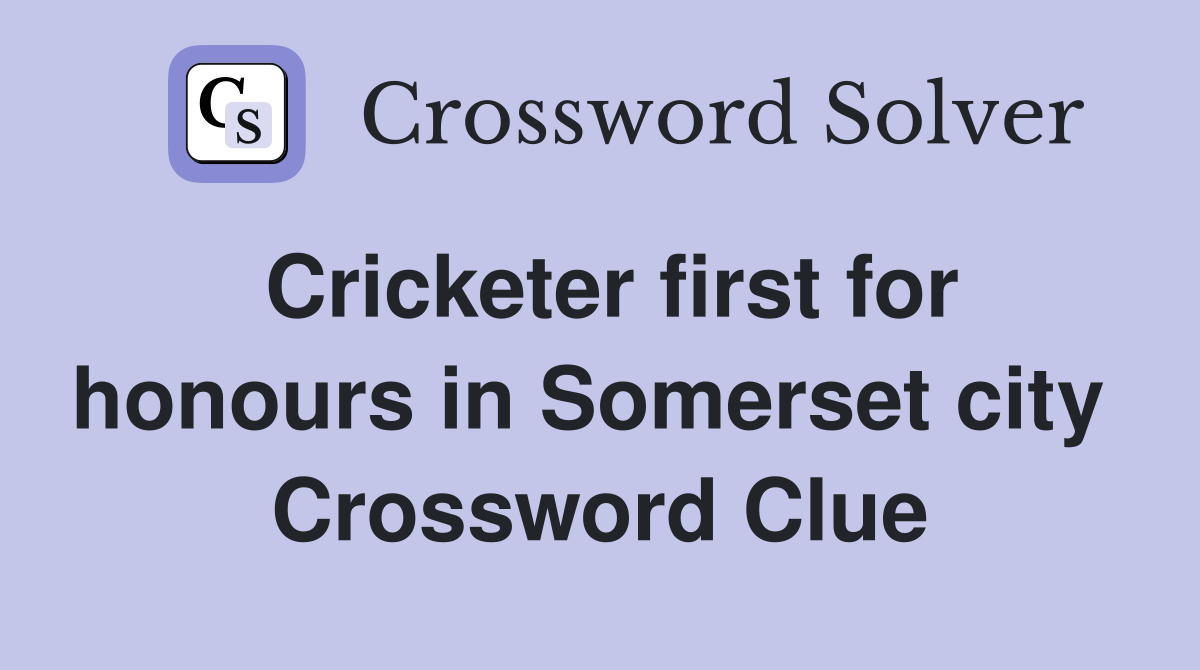 Cricketer first for honours in Somerset city  Crossword Clue