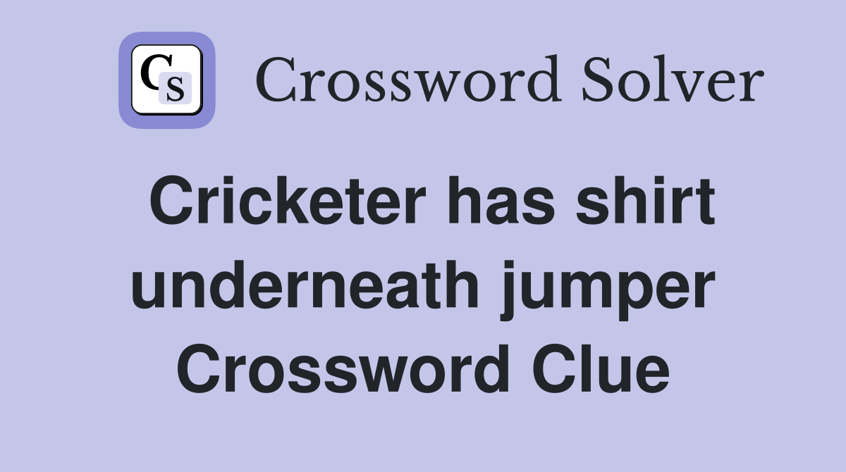 Cricketer has shirt underneath jumper Crossword Clue