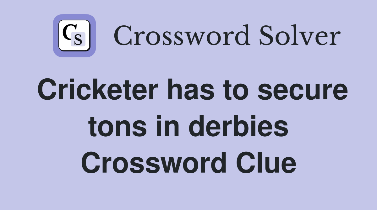 Cricketer has to secure tons in derbies Crossword Clue