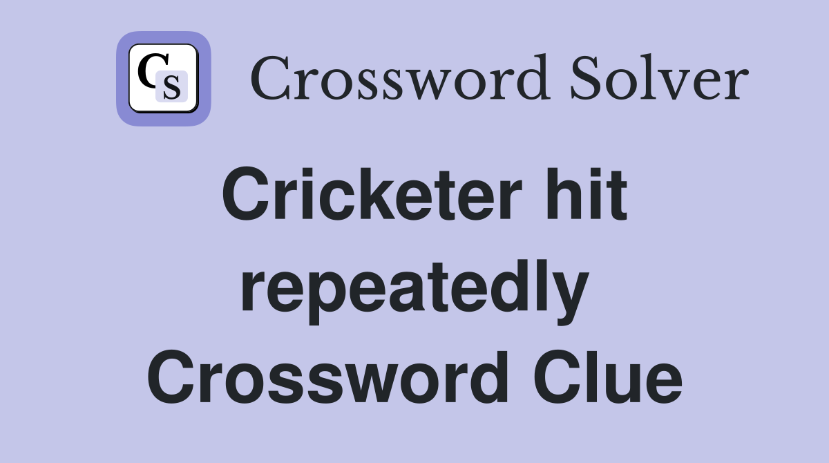Cricketer hit repeatedly Crossword Clue
