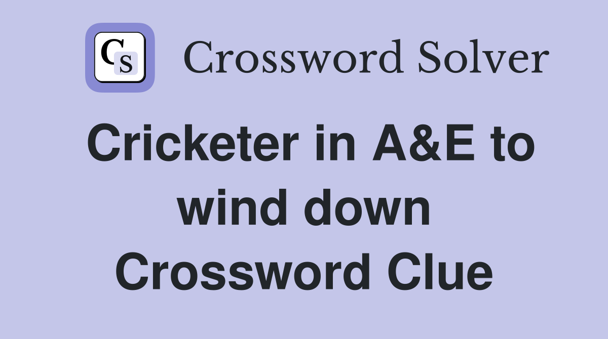 Cricketer in A&E to wind down Crossword Clue