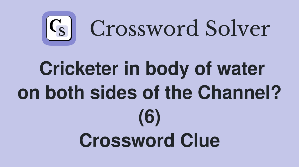 Cricketer in body of water on both sides of the Channel? (6) Crossword Clue