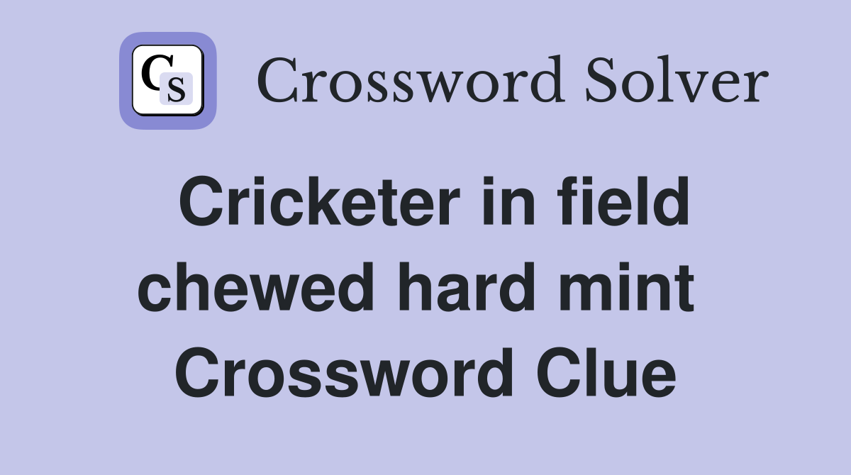 Cricketer in field chewed hard mint  Crossword Clue