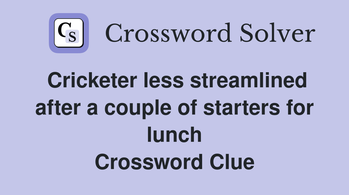 Cricketer less streamlined after a couple of starters for lunch Crossword Clue