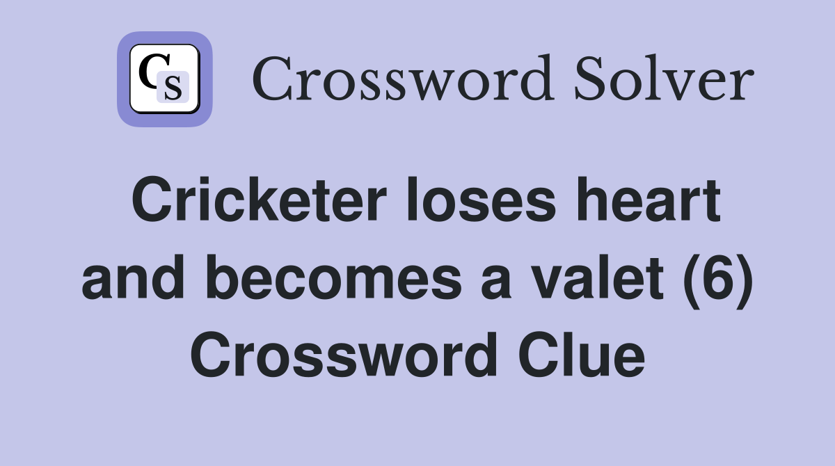 Cricketer loses heart and becomes a valet (6) Crossword Clue