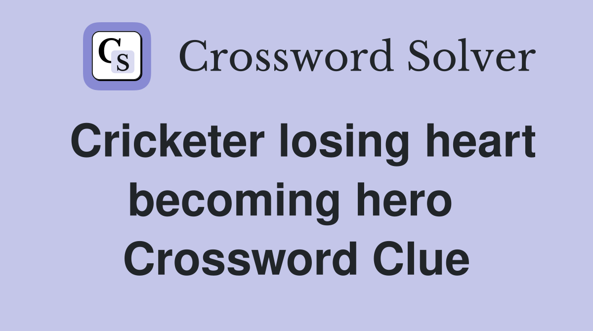 Cricketer losing heart becoming hero  Crossword Clue