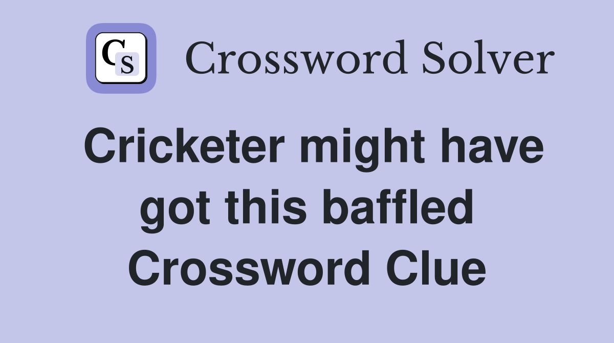 Cricketer might have got this baffled Crossword Clue
