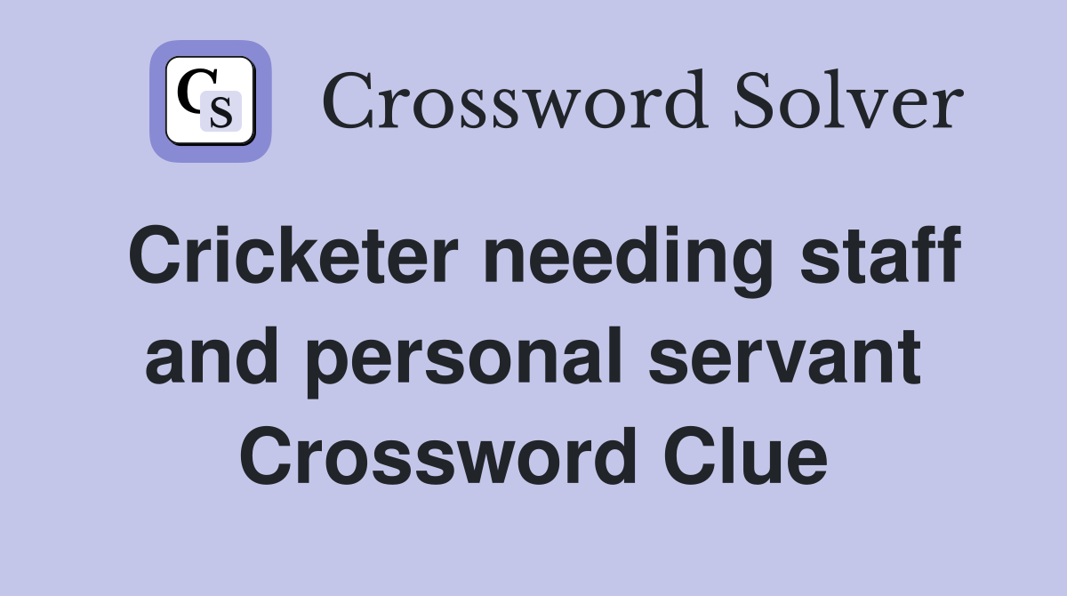 Cricketer needing staff and personal servant Crossword Clue