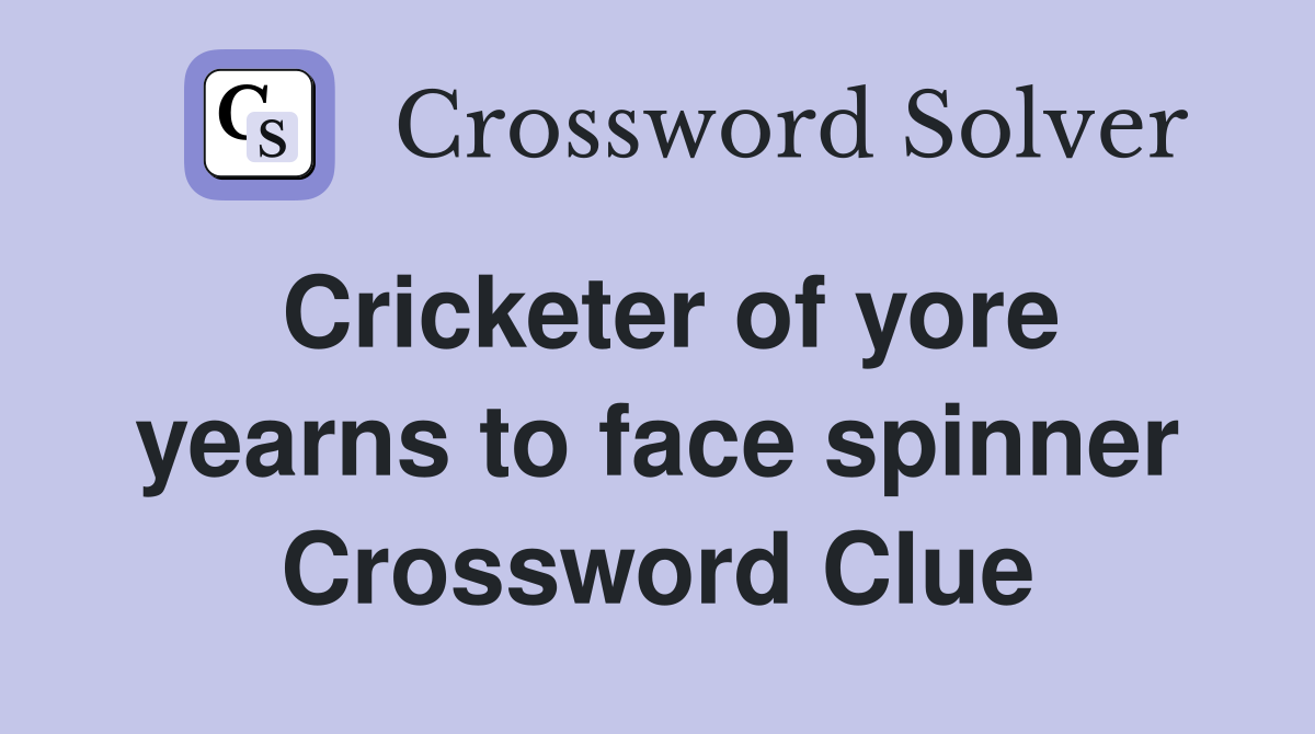Cricketer of yore yearns to face spinner Crossword Clue
