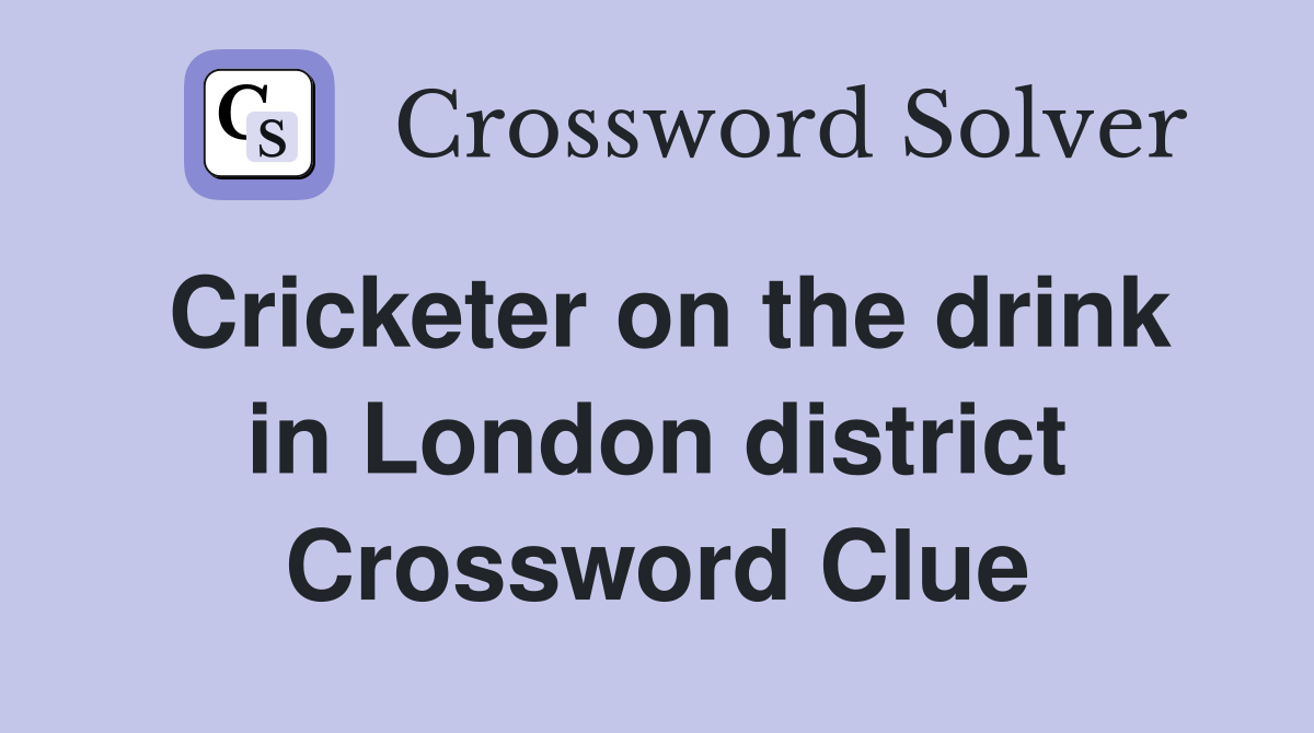 Cricketer on the drink in London district Crossword Clue