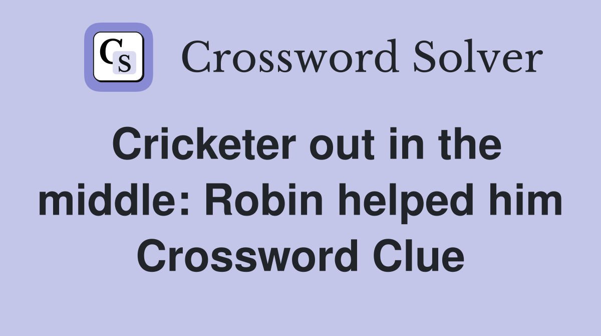 Cricketer out in the middle: Robin helped him Crossword Clue
