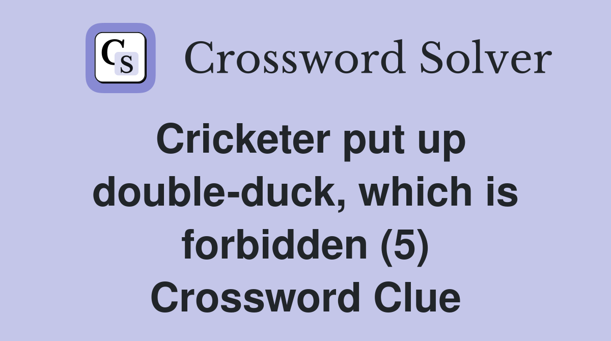 Cricketer put up double-duck, which is forbidden (5) Crossword Clue