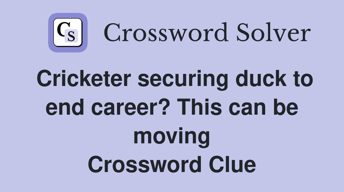 Cricketer securing duck to end career? This can be moving Crossword Clue