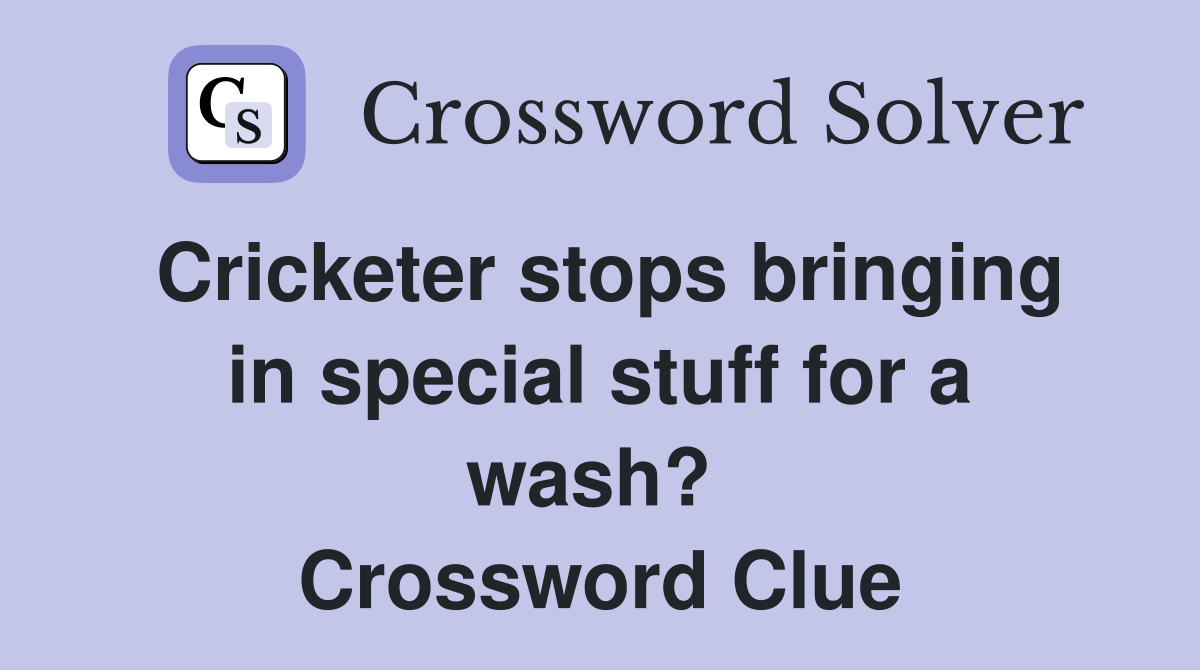 Cricketer stops bringing in special stuff for a wash?  Crossword Clue