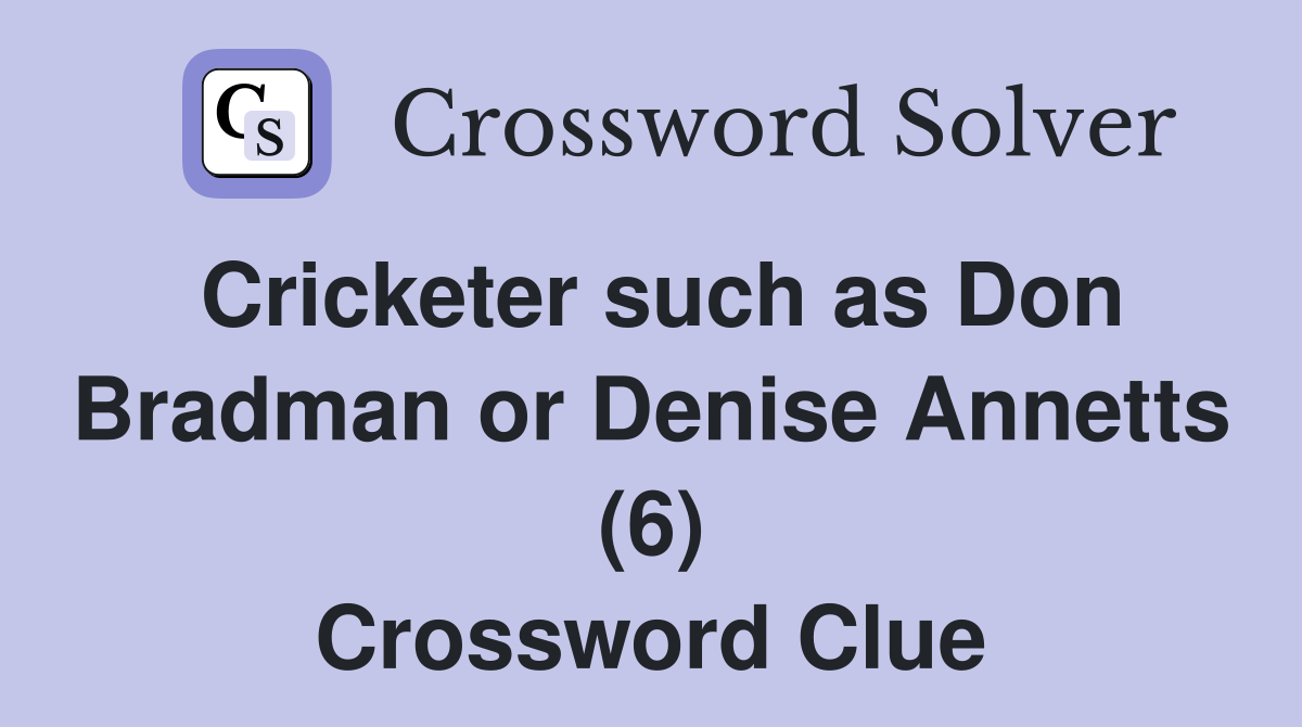 Cricketer such as Don Bradman or Denise Annetts (6) Crossword Clue