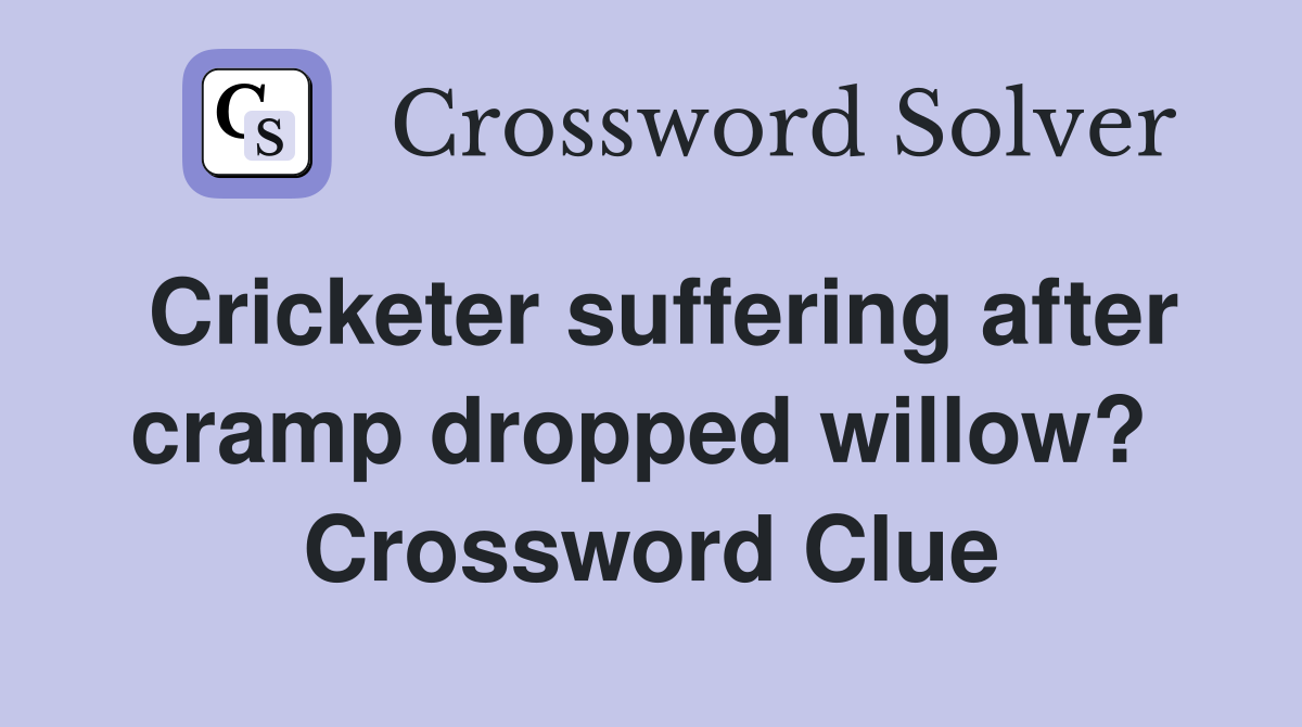 Cricketer suffering after cramp dropped willow?  Crossword Clue