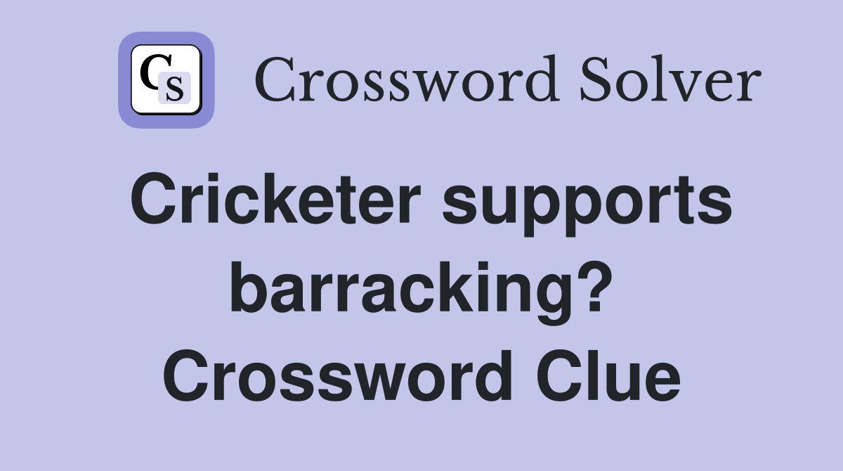 Cricketer supports barracking? Crossword Clue
