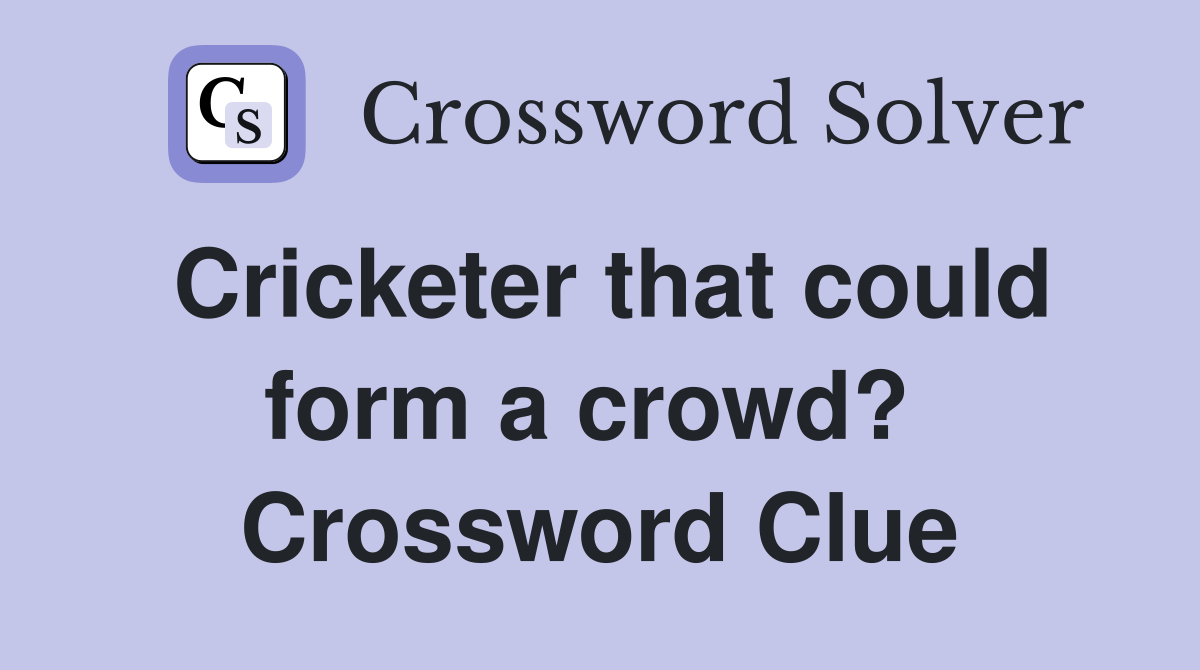 Cricketer that could form a crowd?  Crossword Clue