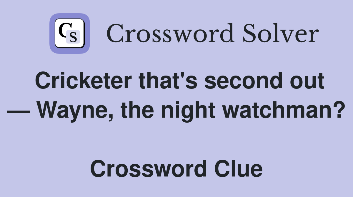 Cricketer that's second out — Wayne, the night watchman?  Crossword Clue