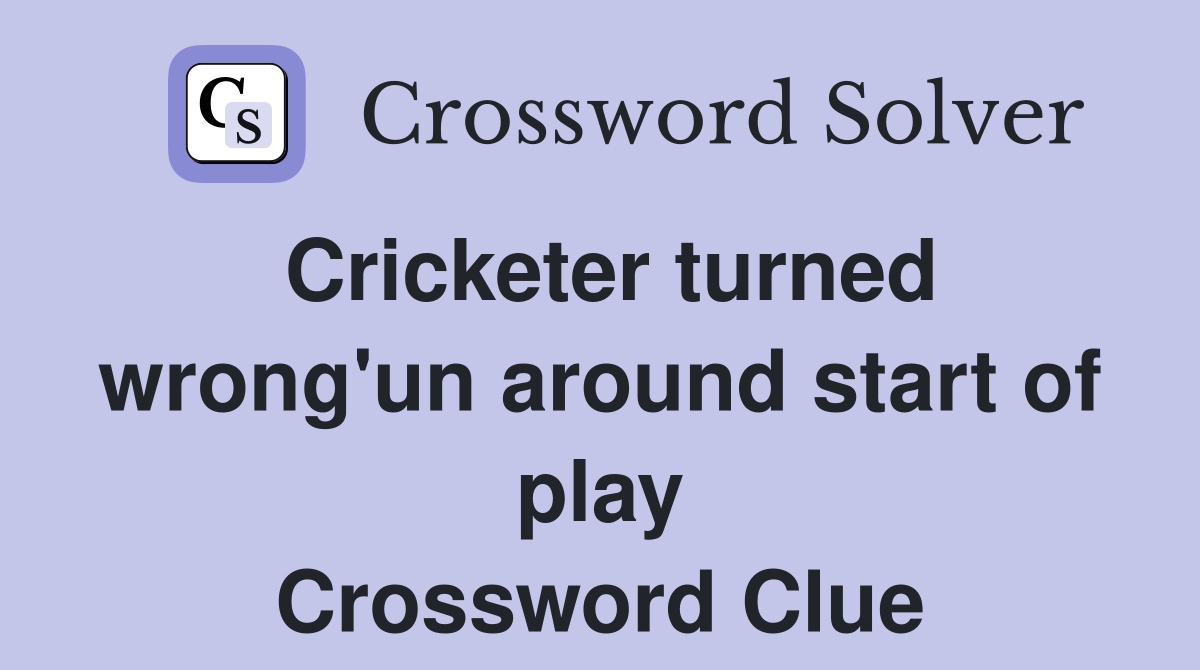 Cricketer turned wrong'un around start of play Crossword Clue