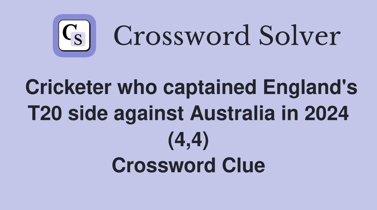 Cricketer who captained England's T20 side against Australia in 2024 (4,4) Crossword Clue