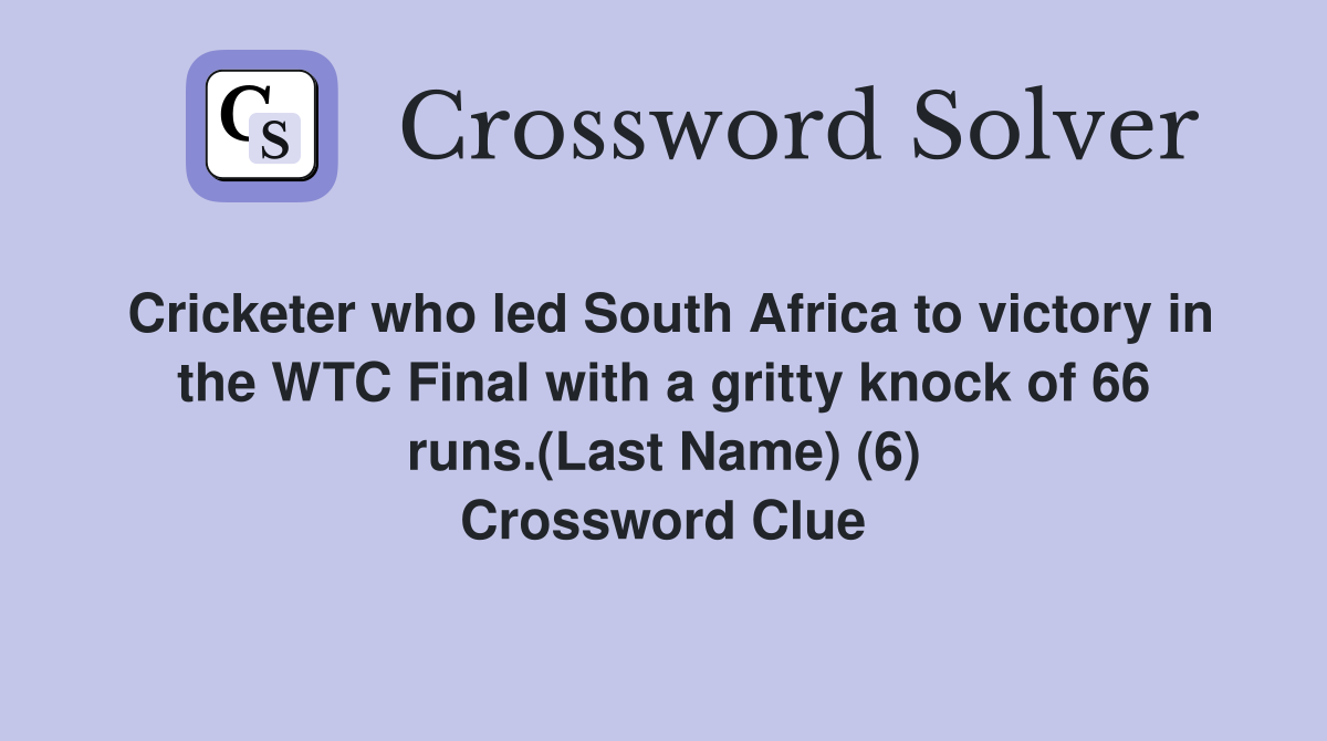 Cricketer who led South Africa to victory in the WTC Final with a gritty knock of 66 runs.(Last Name) (6) Crossword Clue
