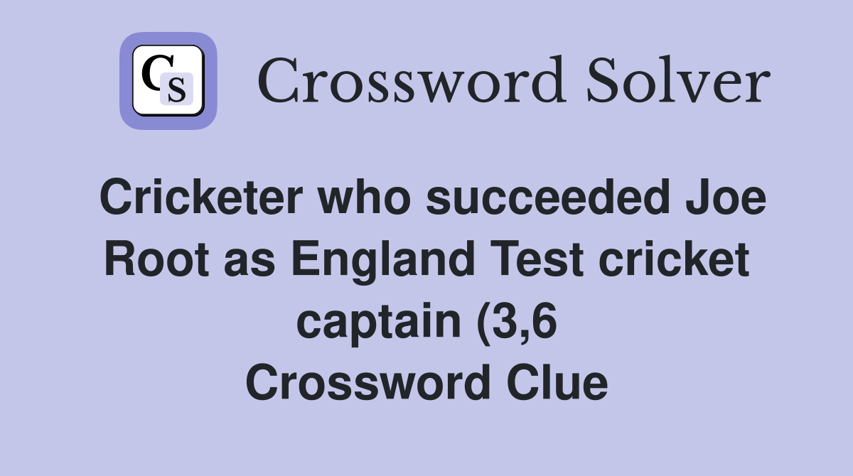 Cricketer who succeeded Joe Root as England Test cricket captain (3 6 Cricketer who succeeded Joe Root as England Test cricket captain (3 6