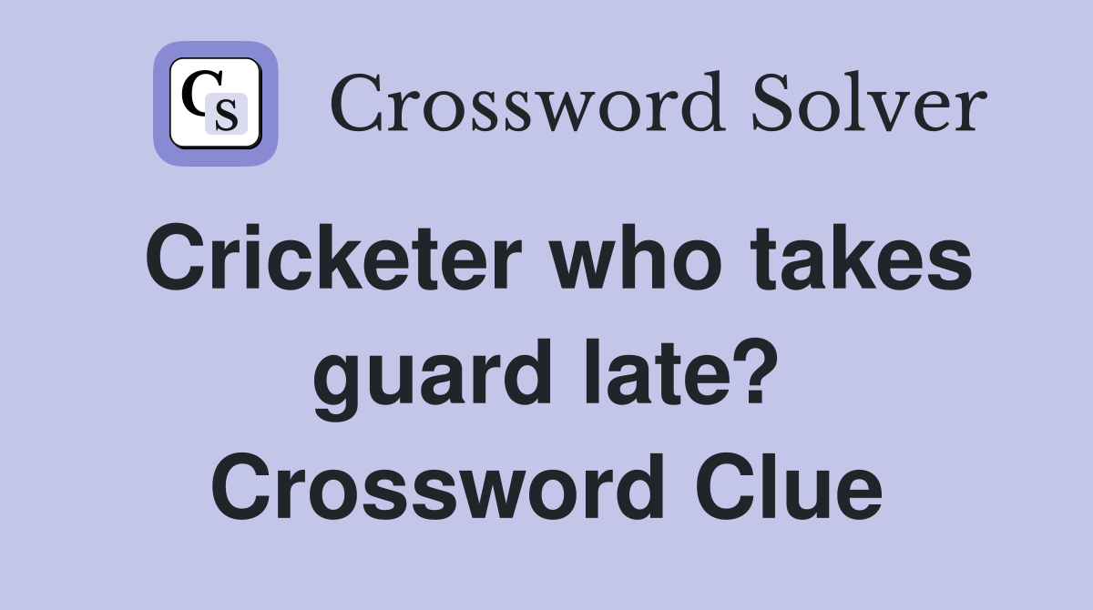 Cricketer who takes guard late? Crossword Clue