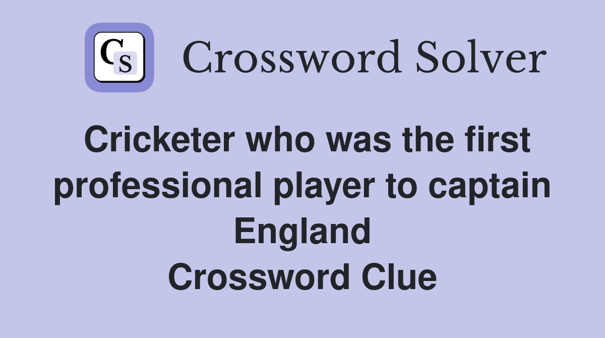 Cricketer who was the first professional player to captain England Crossword Clue