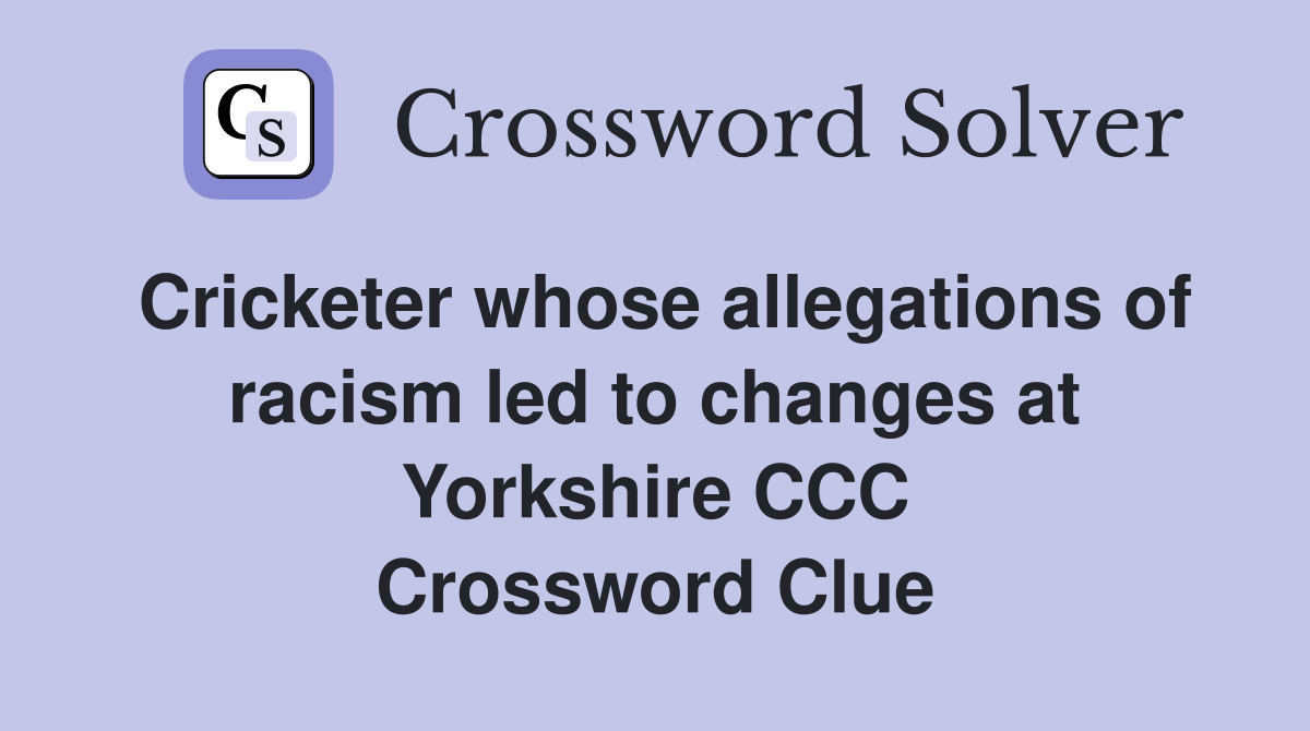 Cricketer whose allegations of racism led to changes at Yorkshire CCC Crossword Clue