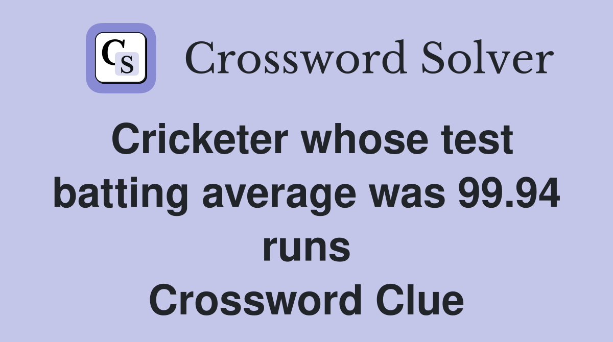 Cricketer whose test batting average was 99.94 runs Crossword Clue